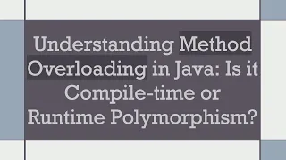 Understanding Method Overloading in Java Is it Compile-time or Runtime Polymorphism