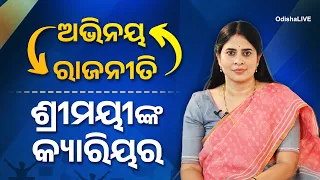 ଅଭିନୟରୁ ରାଜନୀତି…ରାଜନୀତିରୁ ପୁଣି ଅଭିନୟ - ଶ୍ରୀମୟୀ ମିଶ୍ର | Acting to Politics & Back | Shreemayee Mishra