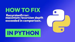 How to fix RecursionError maximum recursion depth exceeded in comparison in Python