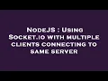 NodeJS Using Socket io with multiple clients connecting to same server