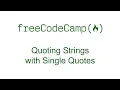 Quoting Strings with Single Quotes - Free Code Camp