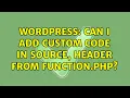 Wordpress Can i add custom code in Source Header from function php 4 Solutions