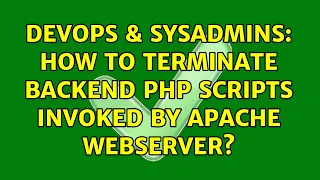 DevOps SysAdmins How to terminate backend PHP scripts invoked by Apache webserver