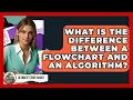 What Is The Difference Between A Flowchart And An Algorithm - Ultimate Study Hacks