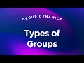 Types of Groups - Group Dynamics Lecture 1 2
