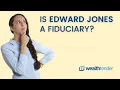 Is Edward Jones a Fiduciary
