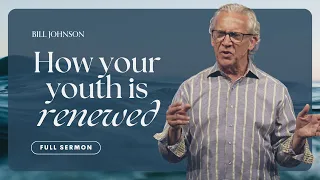The Mystery of Restored Strength - Bill Johnson | Bethel Church