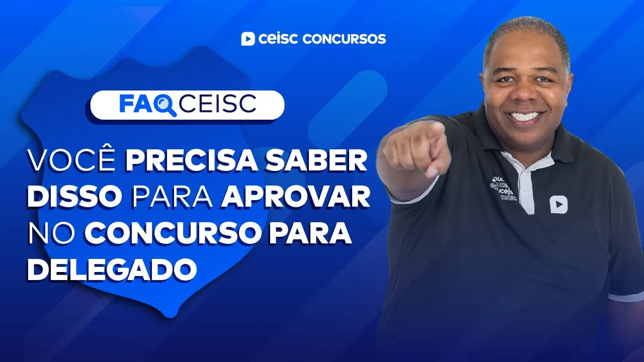 CONCURSO PARA DELEGADO: tudo o que você precisa saber | FAQ CEISC