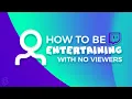 How To Keep Your Stream Entertaining With 0 Viewers