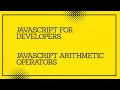 JavaScript for developers JavaScript Arithmetic Operators