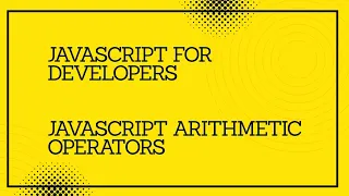 JavaScript for developers JavaScript Arithmetic Operators