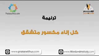 كل إناء مكسور متشقق ترانيم كلمة ولحن 