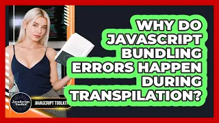 Why Do JavaScript Bundling Errors Happen During Transpilation - JavaScript Toolkit