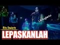 Download Lagu 🔴 LEPASKAN LAH || RITA SUGIARTO || COVER : LILI SUGIARTO || ARSEMEN ORGEN TUNGGAL  DAF STUDIO