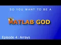 So You Want To Be A MATLAB God Episode 4 Arrays