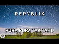 Lagu Repvblik - Pura Pura Tak Tahu (Lirik Lagu Repvblik)