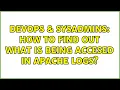 DevOps SysAdmins How to find out what is being accesed in Apache logs