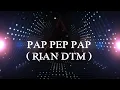 Lagu PAP PEP PAP - RIAN DTM X SYAWAL DTM X EDWIN 645