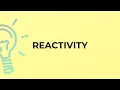 What is the meaning of the word REACTIVITY