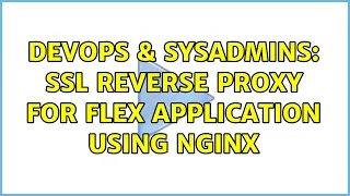 DevOps SysAdmins SSL Reverse Proxy for Flex application using nginx