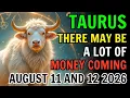 TAURUS WARNING THERE MAY BE A LOT OF MONEY COMING HOROSCOPE FOR AUGUST 11 AND 12 2026