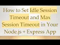 How to Set Idle Session Timeout and Max Session Timeout in Your Node js Express App