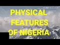 PHYSICAL FEATURES OF NIGERIA
