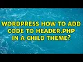 Wordpress How to add code to Header php in a child theme 3 Solutions