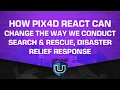 How Pix4D React Can Change the Way We Conduct Search Rescue Disaster Relief Response