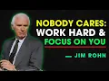 NOBODY CARES: WORK HARD AND FOCUS ON YOU - Jim Rohn Motivation