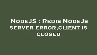 NodeJS Redis NodeJs server error client is closed