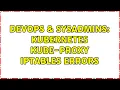 DevOps SysAdmins kubernetes kube-proxy iptables errors 2 Solutions