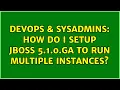 DevOps SysAdmins How do I setup JBoss 5 1 0 GA to run multiple instances 5 Solutions