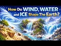 How Do Wind Water and Ice Shape The Earth