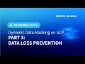 WEBINAR Data Loss Prevention Part 3 - Dynamic Data Masking on GCP