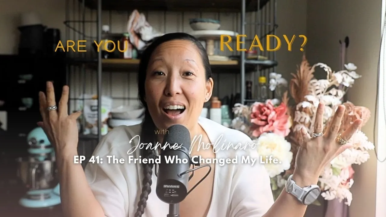 Are You Ready with Joanne Molinaro EP 41   The Friend Who Changed My Entire Life.