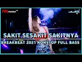 Download Lagu DJ SAKIT SESAKIT SAKITNYA BREAKBEAT 2021 NONSTOP FULL BASS