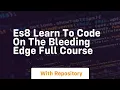 Es8 learn to code on the bleeding edge full course