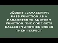 jQuery javascript pass function as a parameter to another function the code gets called in anoth