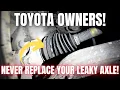 TOYOTA OWNERS Never Replace Your Leaky Axle Fix Them Instead