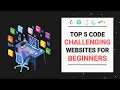 Top 5 Code Challenging Websites For Beginners