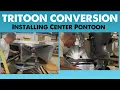 PONTOON TO TRITOON CONVERSION - Installing center pontoon