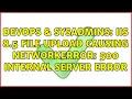 DevOps SysAdmins IIS 8 5 file upload causing NetworkError 500 Internal Server Error