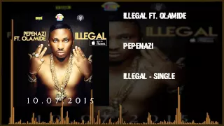 pepenazi illegal ft olamide official audio 2015 