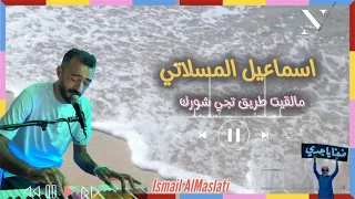 اسماعيل المسلاتي مالقيت طريق تجي شورك جديد أغاني ليبية مرسكاوي 2023 