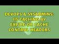 DevOps SysAdmins IIS Caching by Expire or Cache Control headers