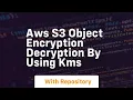 Aws s3 object encryption decryption by using kms