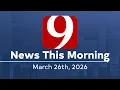 News 9 This Morning Full Newscast March 26 2026