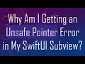 Why Am I Getting an Unsafe Pointer Error in My SwiftUI Subview