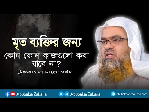 মৃত ব্যক্তির জন্য কোন কোন কাজগুলো করা যাবে না? প্রফেসর ড. আবু বকর মুহাম্মাদ যাকারিয়া